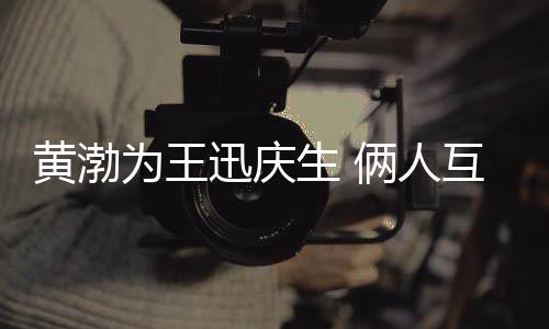 提携为王迅庆兄弟俩人人情感黄渤互相生